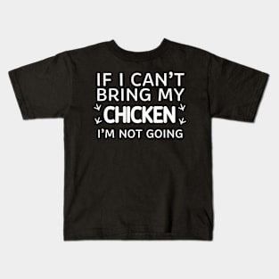 If I Can't Bring My Chicken I'm Not Going Kids T-Shirt